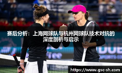 赛后分析：上海网球队与杭州网球队技术对抗的深度剖析与启示